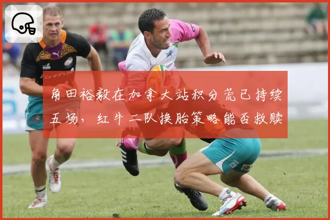 角田裕毅在加拿大站积分荒已持续五场，红牛二队换胎策略能否救赎？